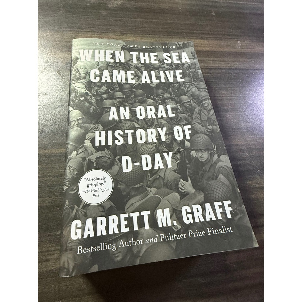 When the Sea Came Alive An Oral History of D-Day Garrett M Graff Paperback Book